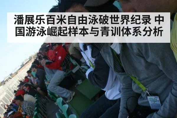 潘展乐百米自由泳破世界纪录 中国游泳崛起样本与青训体系分析